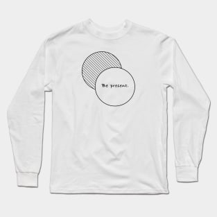 Be present. Long Sleeve T-Shirt